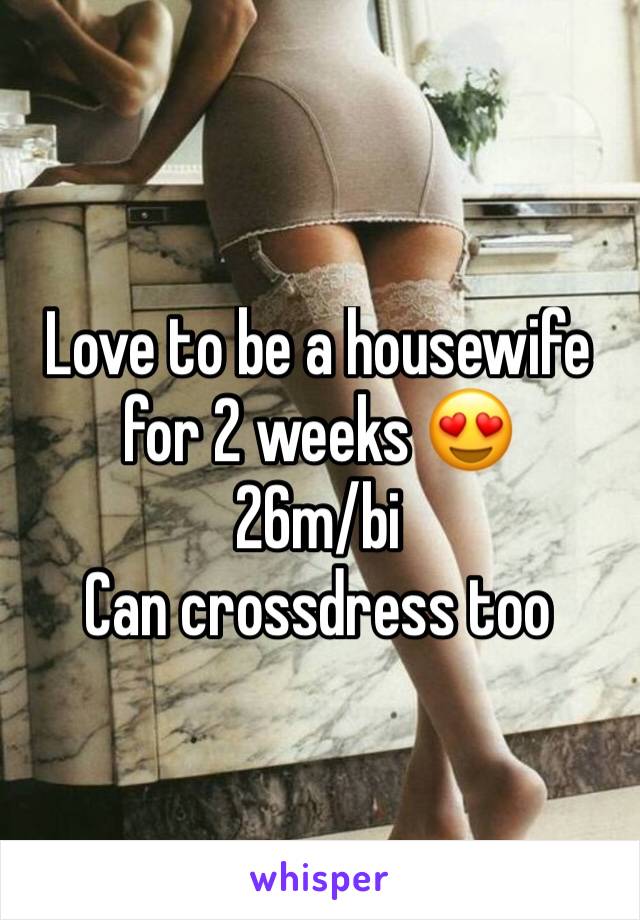 Love to be a housewife for 2 weeks 😍
26m/bi
Can crossdress too