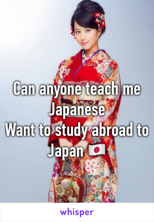 Can anyone teach me Japanese 
Want to study abroad to Japan 🇯🇵 