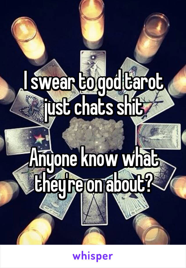 I swear to god tarot just chats shit

Anyone know what they're on about?