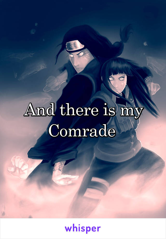 And there is my Comrade 