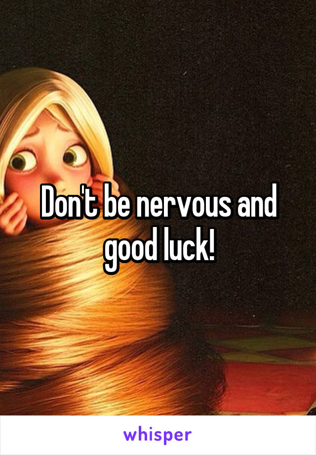 Don't be nervous and good luck!