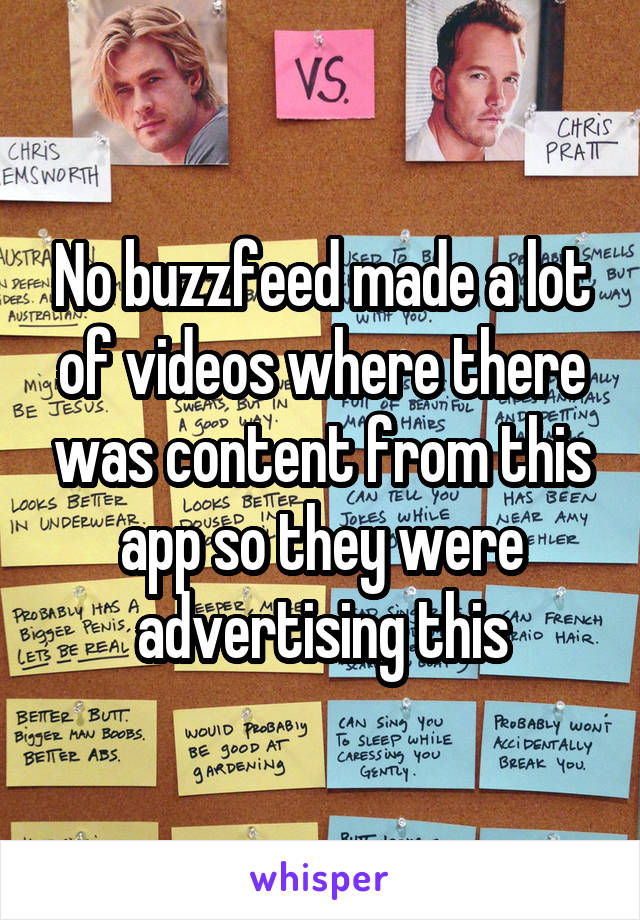 No buzzfeed made a lot of videos where there was content from this app so they were advertising this