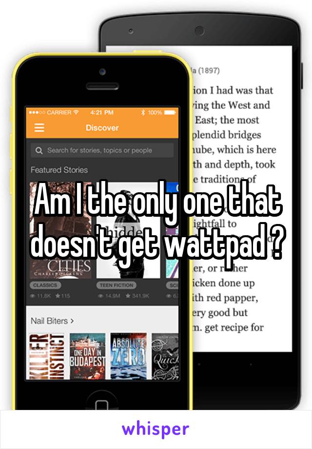 Am I the only one that doesn't get wattpad ?