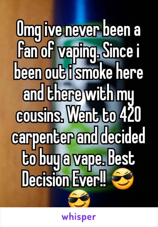 Omg ive never been a fan of vaping. Since i been out i smoke here and there with my cousins. Went to 420 carpenter and decided to buy a vape. Best Decision Ever!! 😎😎