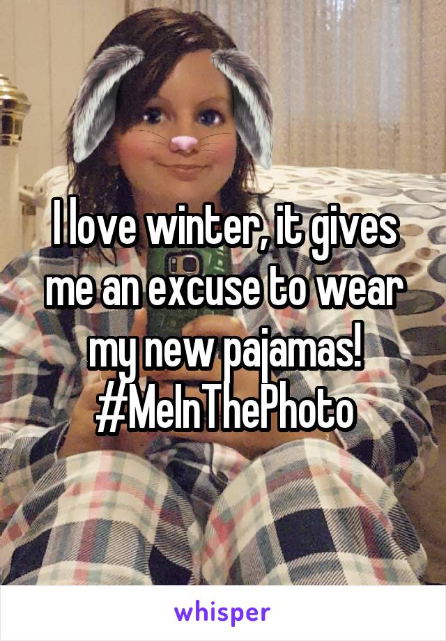 I love winter, it gives me an excuse to wear my new pajamas!
#MeInThePhoto