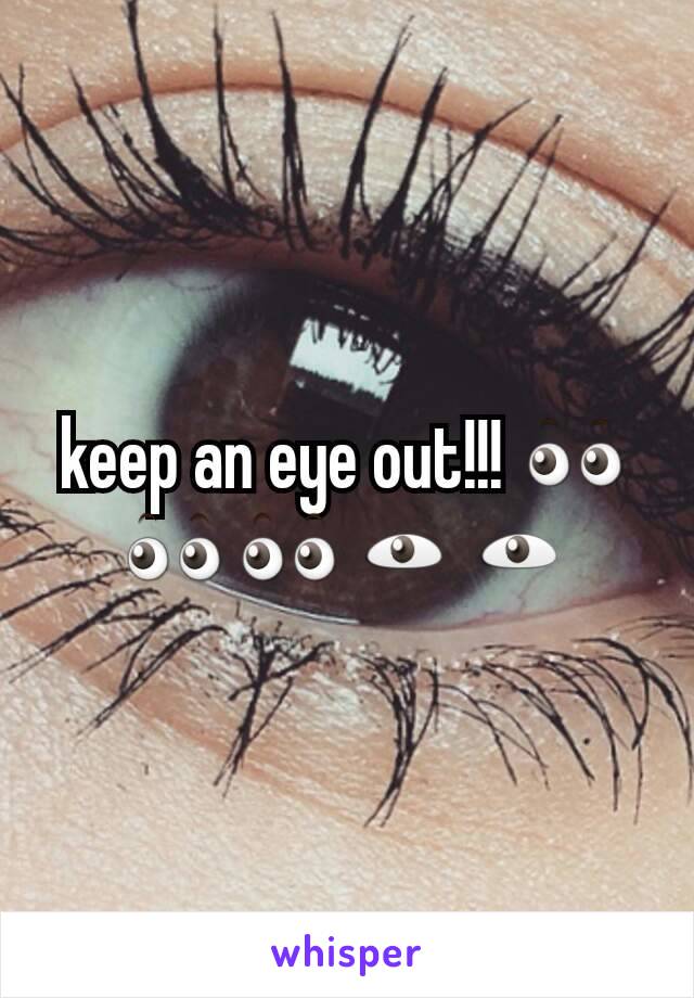 keep an eye out!!! 👀👀👀👁👁