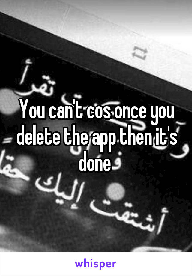You can't cos once you delete the app then it's done 