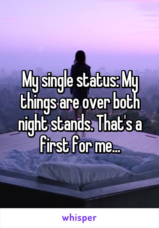My single status: My things are over both night stands. That's a first for me...
