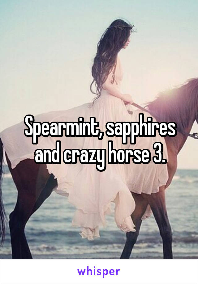 Spearmint, sapphires and crazy horse 3.