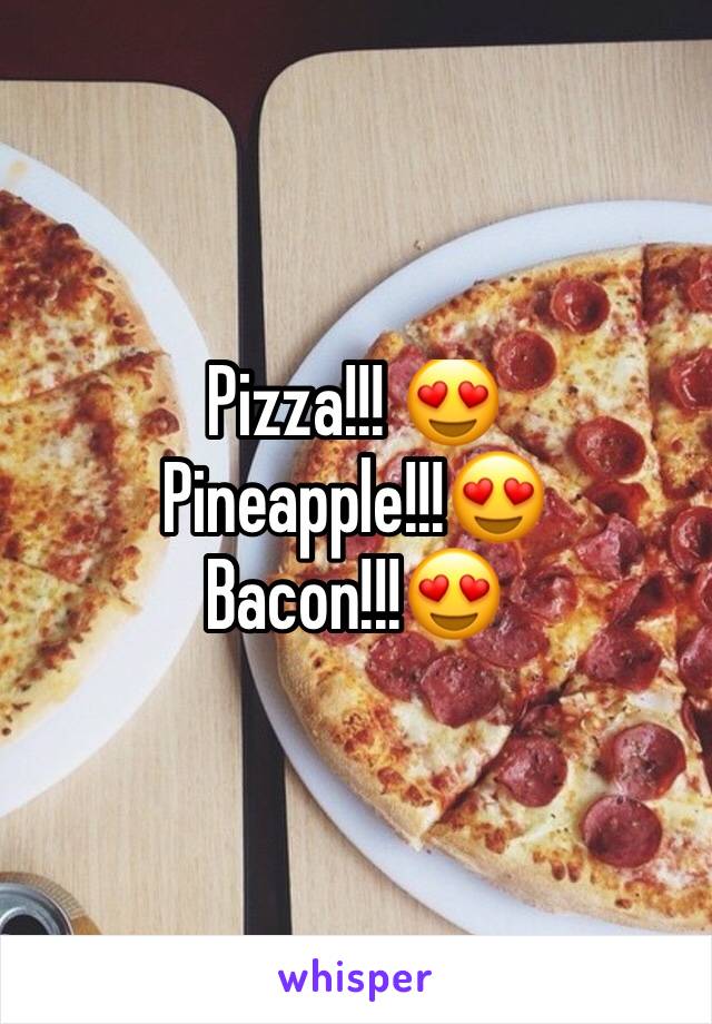 Pizza!!! 😍
Pineapple!!!😍
Bacon!!!😍