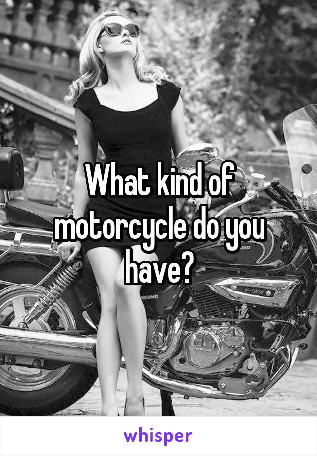 What kind of motorcycle do you have?