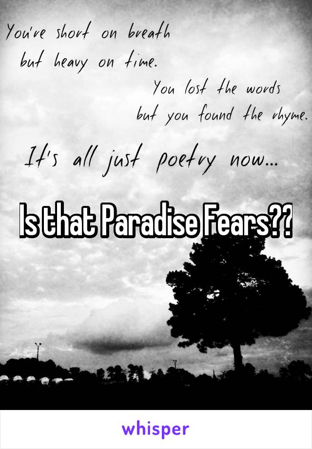 Is that Paradise Fears??