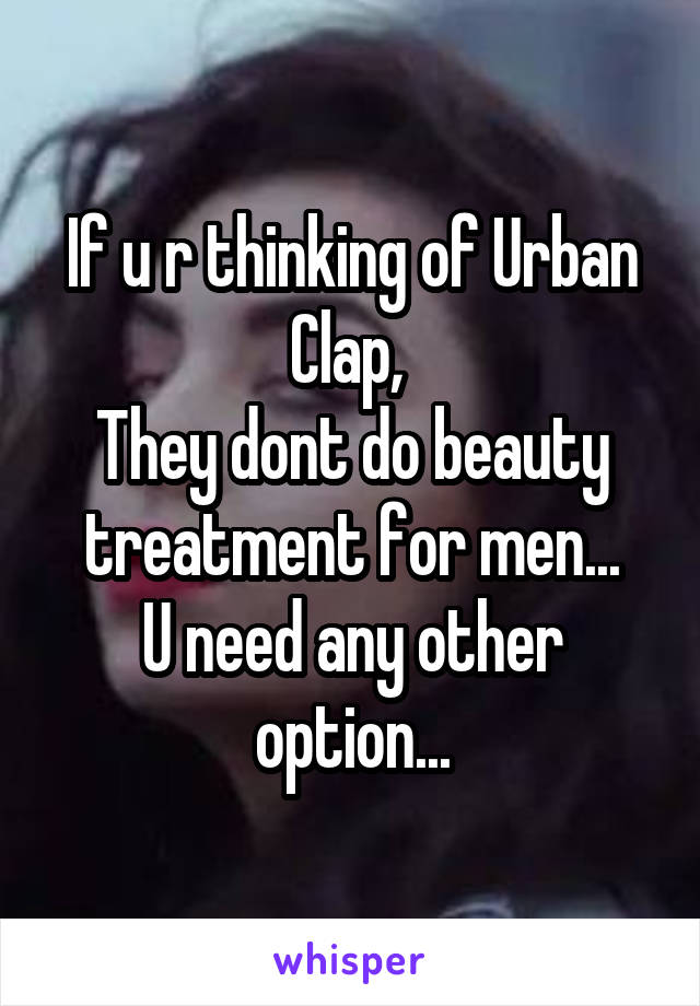 If u r thinking of Urban Clap, 
They dont do beauty treatment for men...
U need any other option...