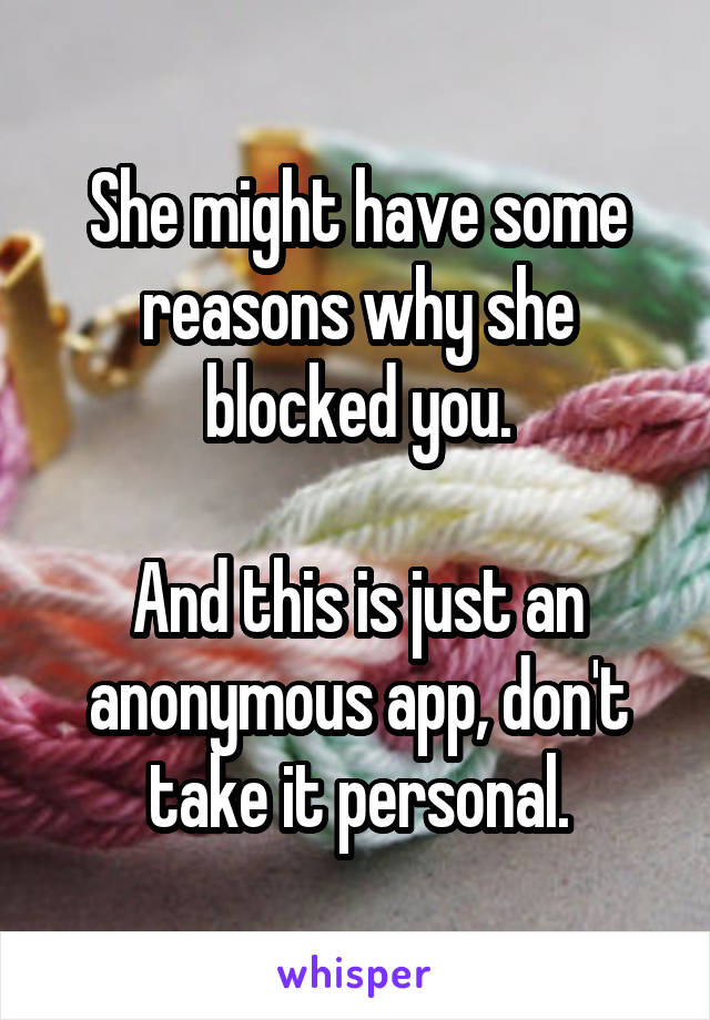 She might have some reasons why she blocked you.

And this is just an anonymous app, don't take it personal.