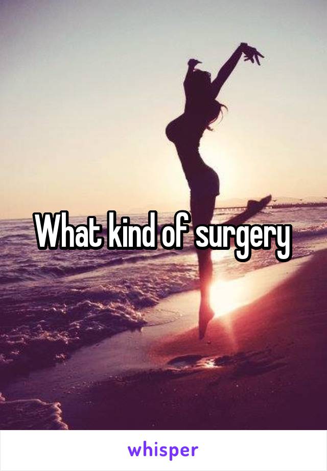 What kind of surgery 