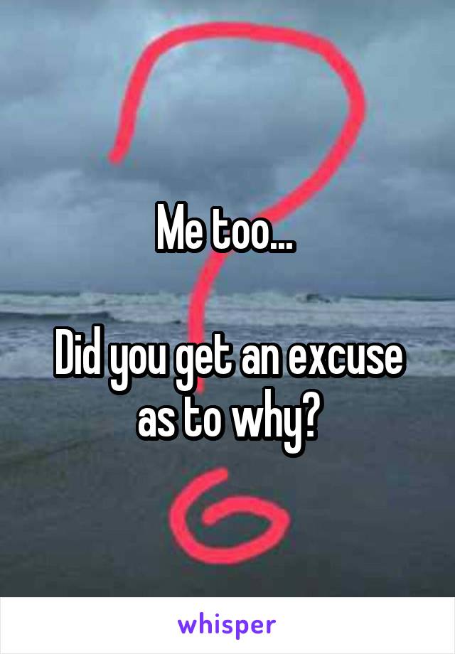 Me too... 

Did you get an excuse as to why?