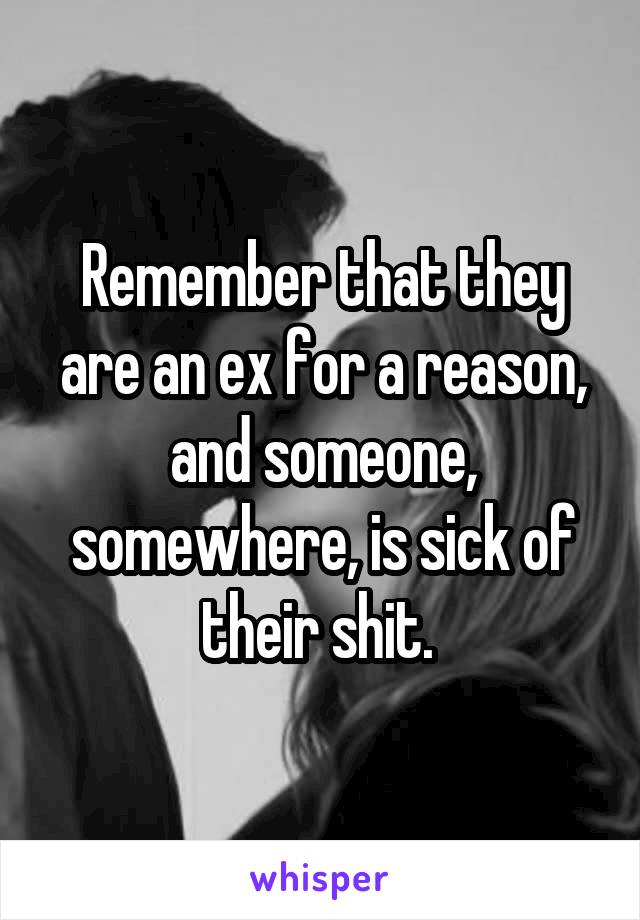 Remember that they are an ex for a reason, and someone, somewhere, is sick of their shit. 