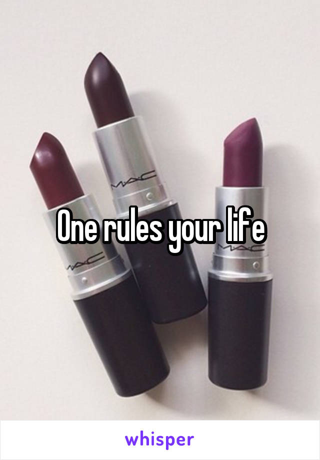 One rules your life