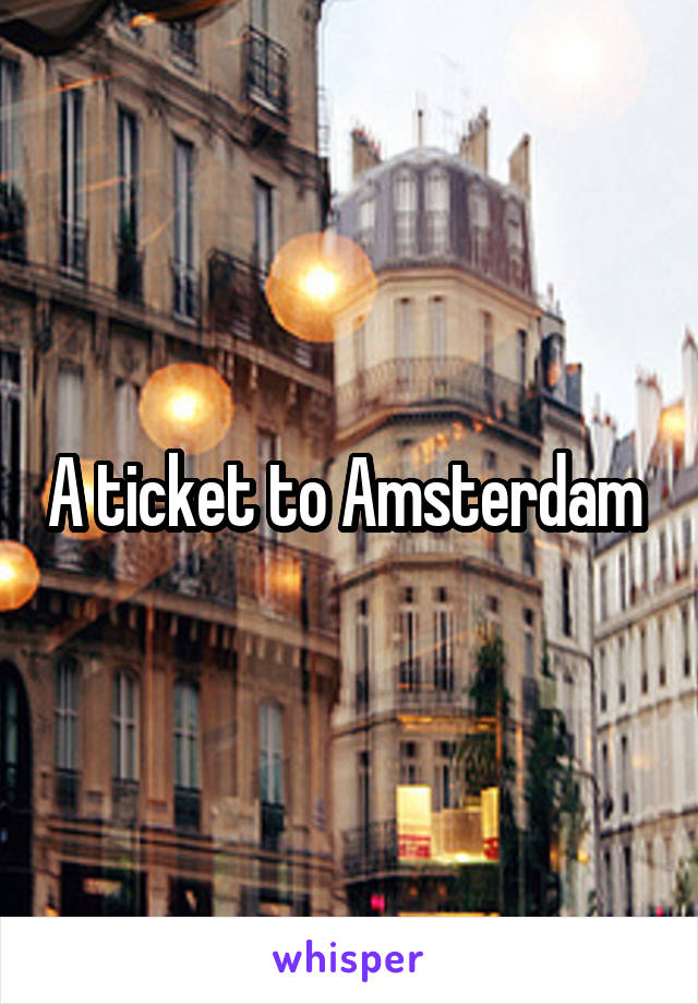 A ticket to Amsterdam 