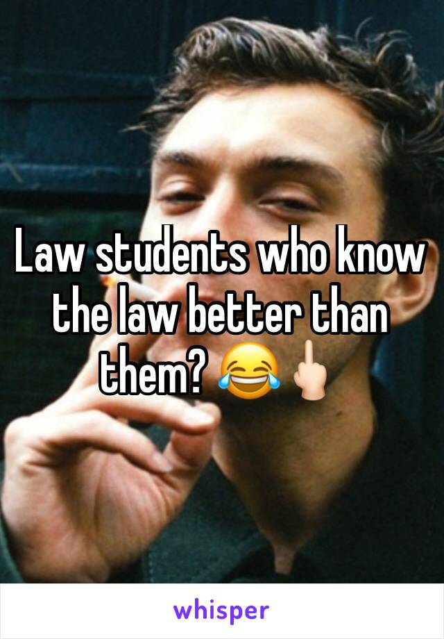 Law students who know the law better than them? 😂🖕🏻