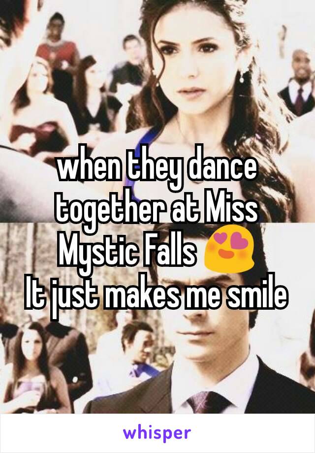 when they dance together at Miss Mystic Falls 😍
It just makes me smile