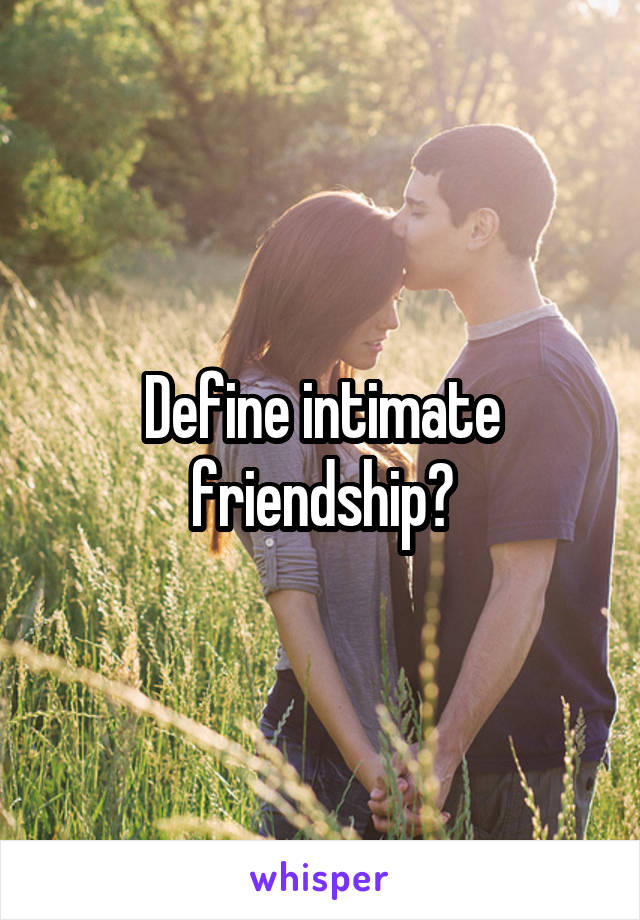Define intimate friendship?