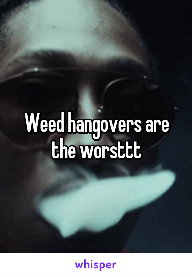 Weed hangovers are the worsttt