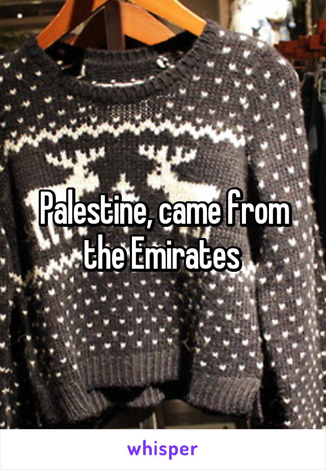 Palestine, came from the Emirates 