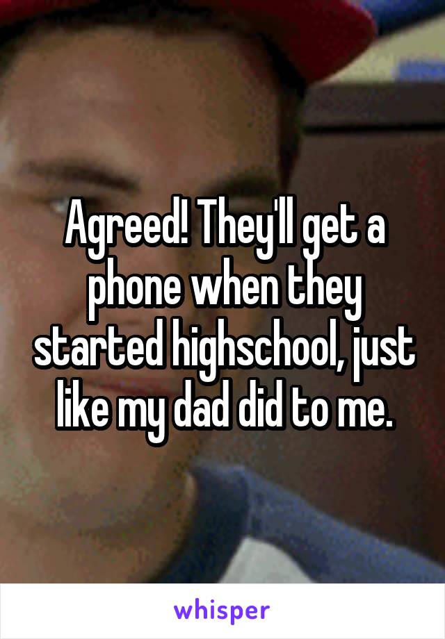 Agreed! They'll get a phone when they started highschool, just like my dad did to me.