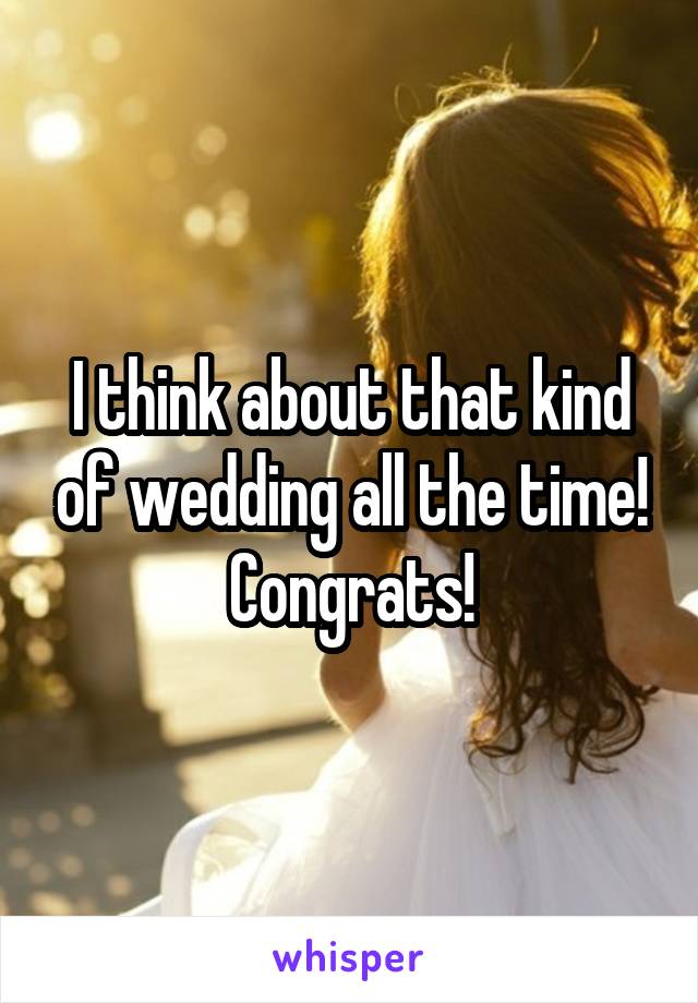 I think about that kind of wedding all the time! Congrats!