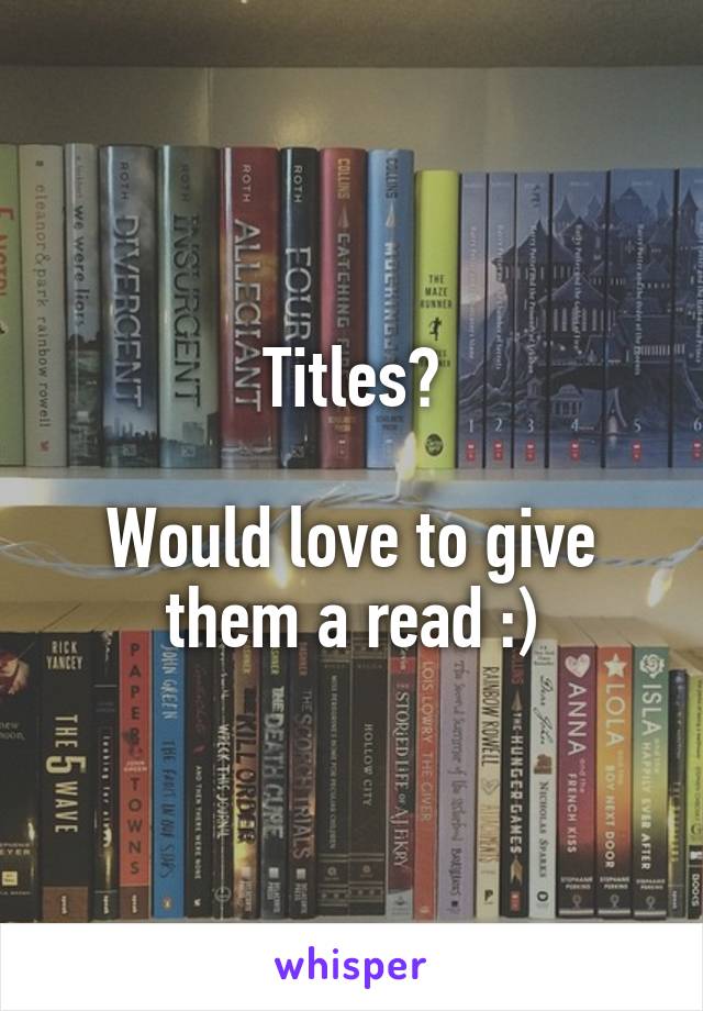 Titles?

Would love to give them a read :)