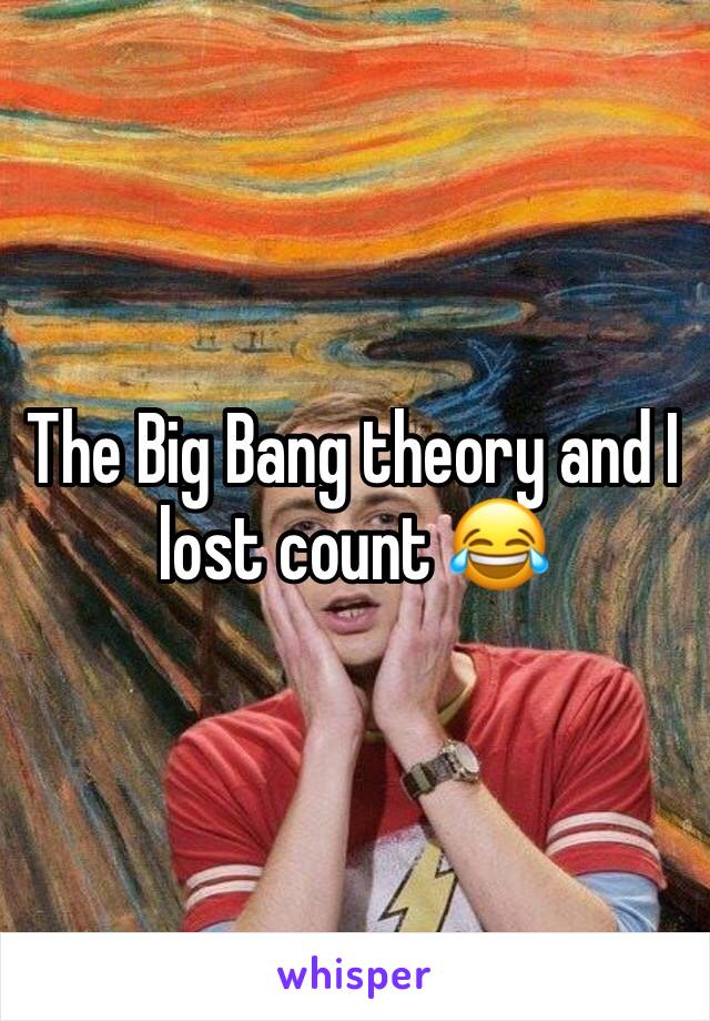 The Big Bang theory and I lost count 😂