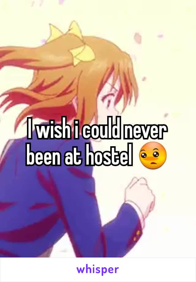 I wish i could never been at hostel 😳