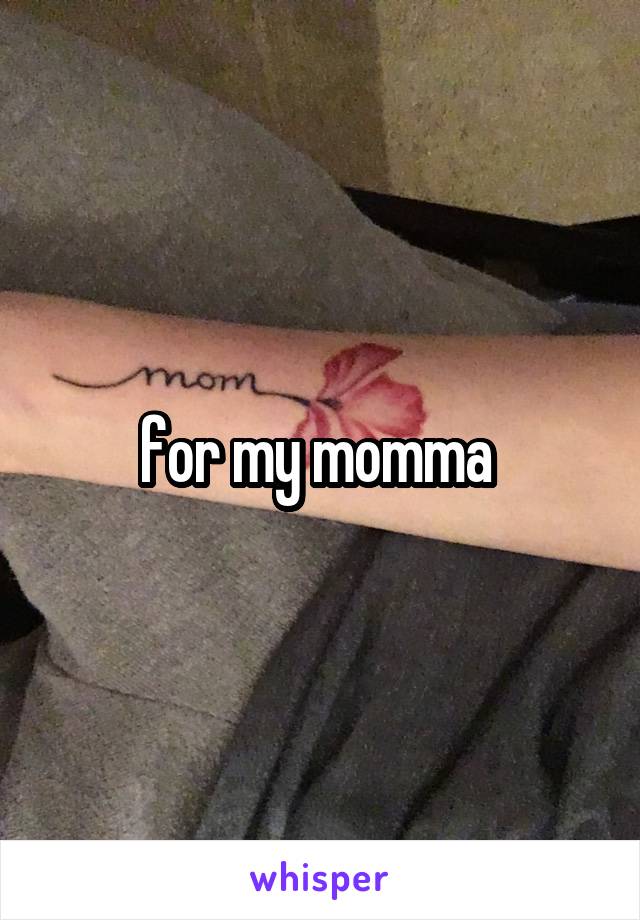 for my momma 