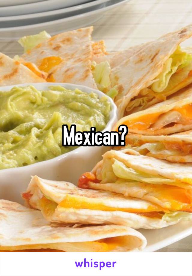 Mexican? 