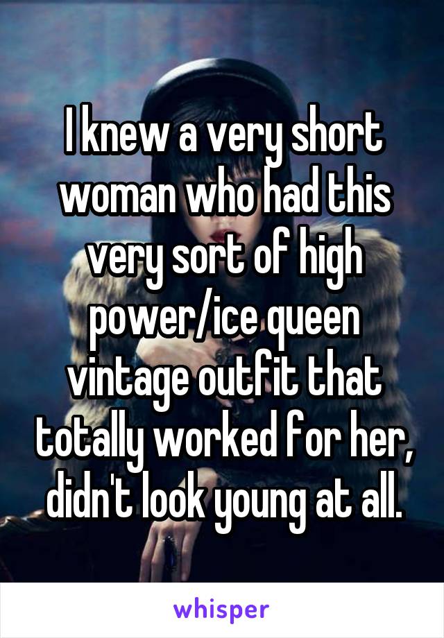 I knew a very short woman who had this very sort of high power/ice queen vintage outfit that totally worked for her, didn't look young at all.