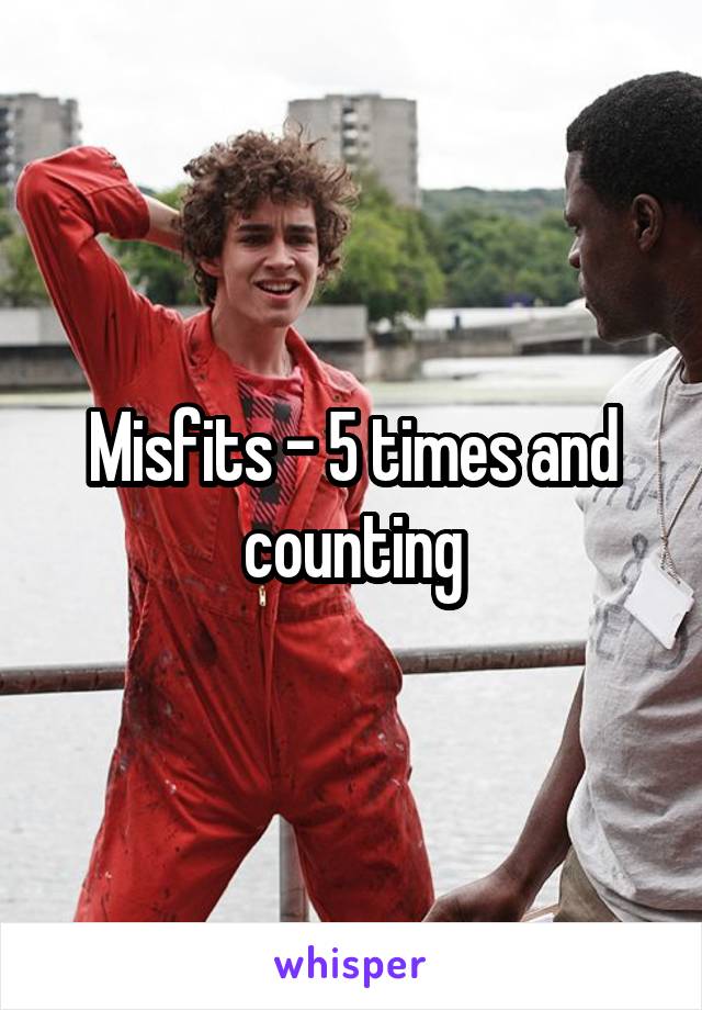 Misfits - 5 times and counting