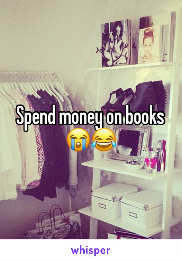 Spend money on books 😭😂