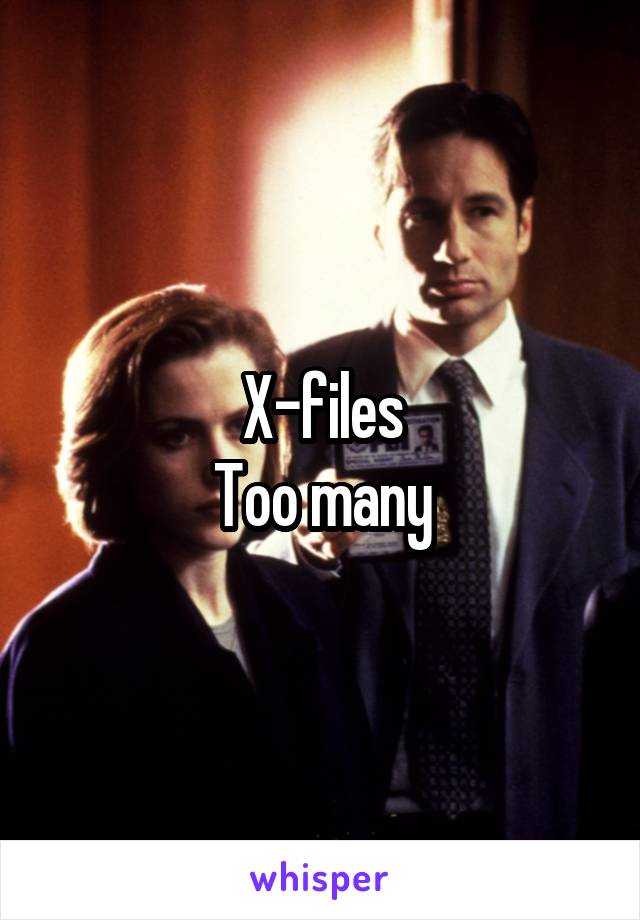 X-files
Too many