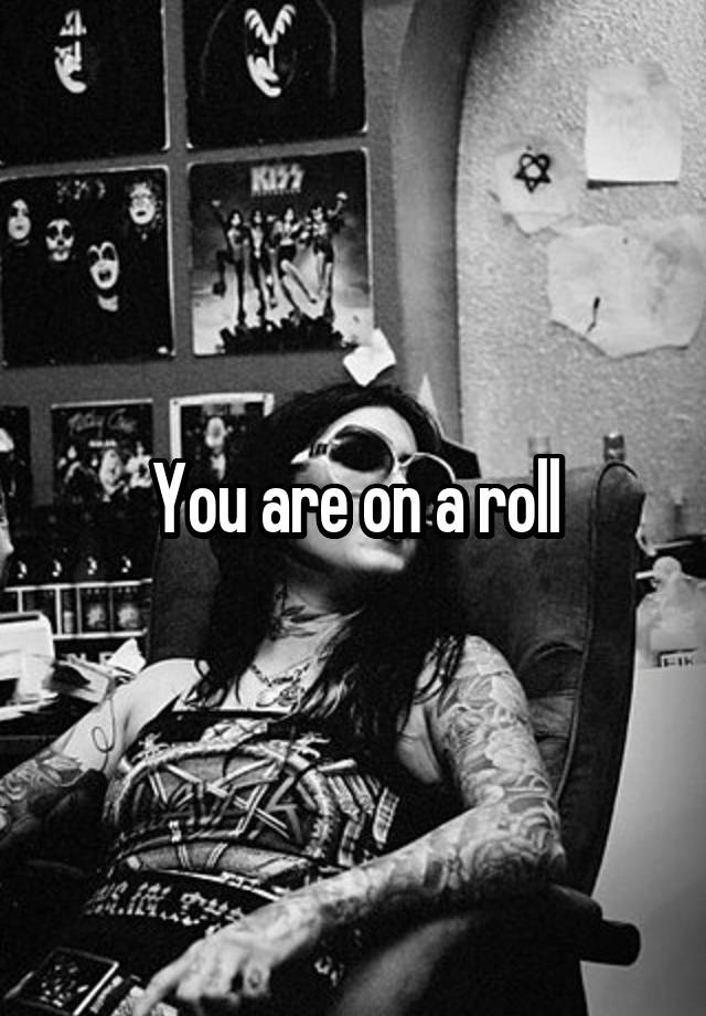 you-are-on-a-roll