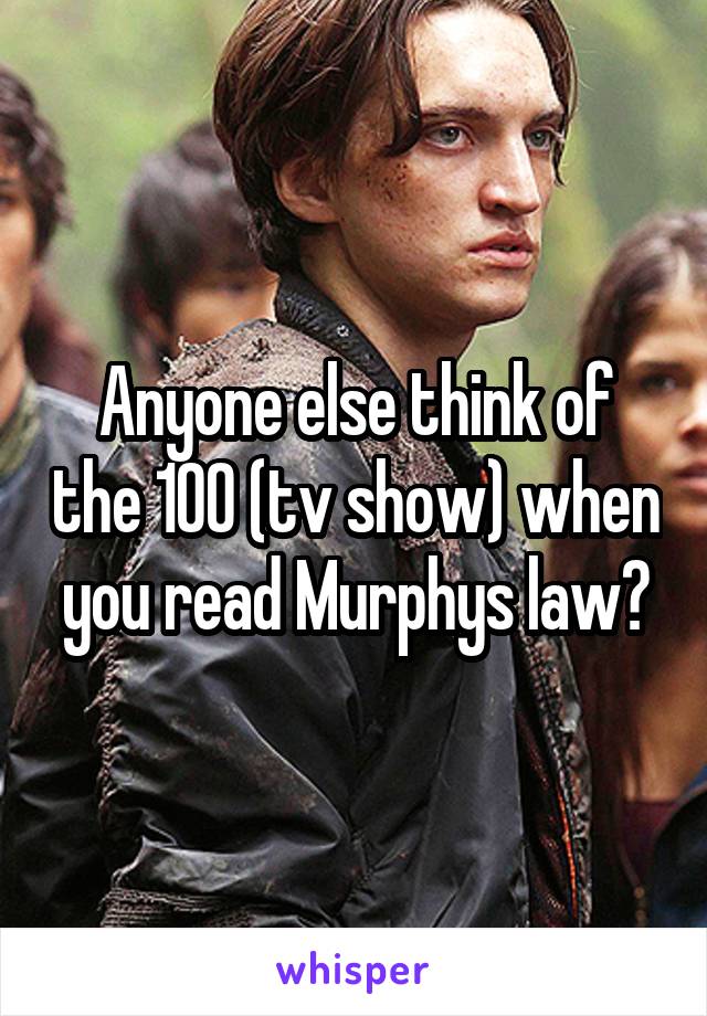 Anyone else think of the 100 (tv show) when you read Murphys law?