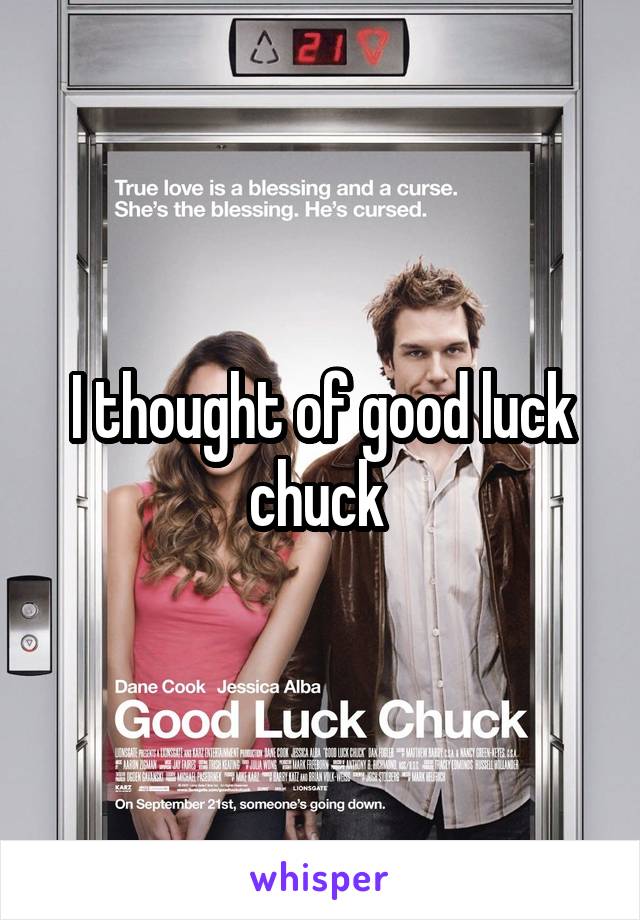 I thought of good luck chuck 