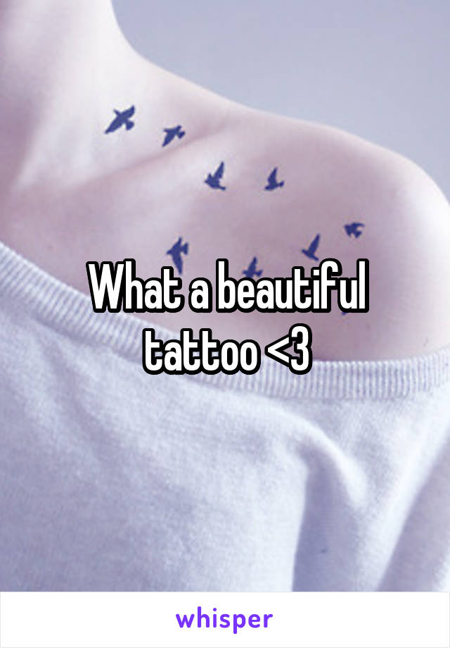 What a beautiful tattoo <3