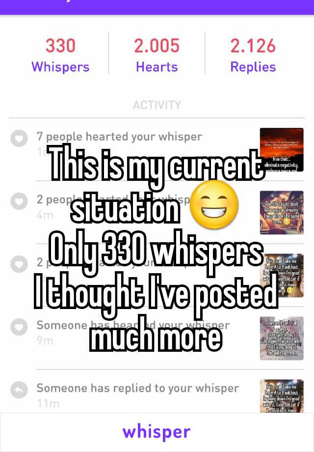 
This is my current situation 😁
Only 330 whispers
I thought I've posted much more