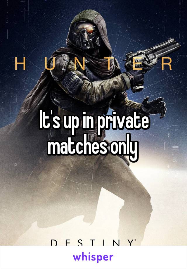 It's up in private matches only 