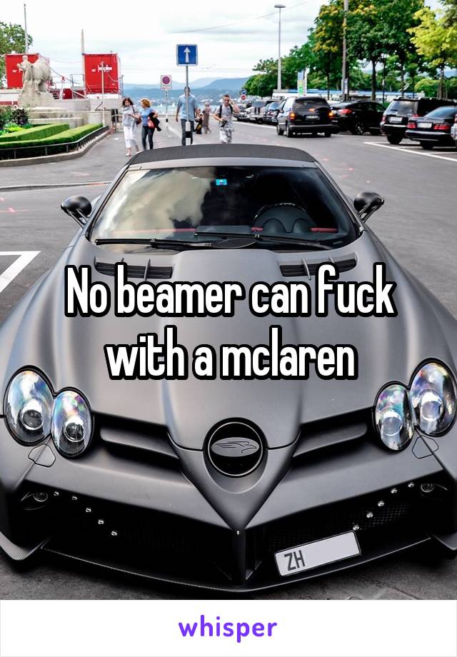 No beamer can fuck with a mclaren