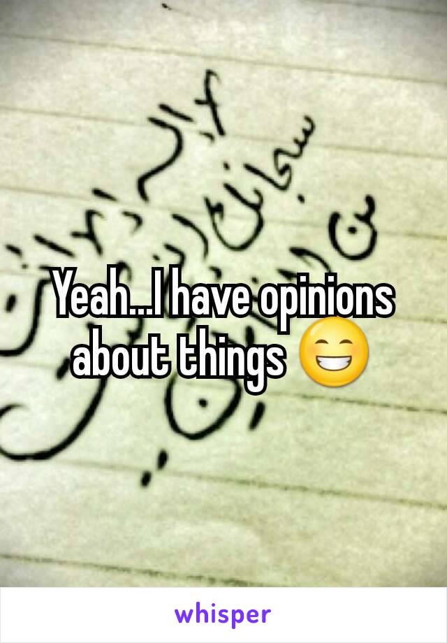 Yeah...I have opinions about things 😁