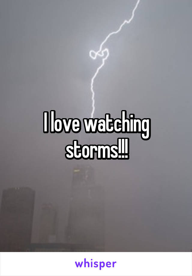 I love watching storms!!!