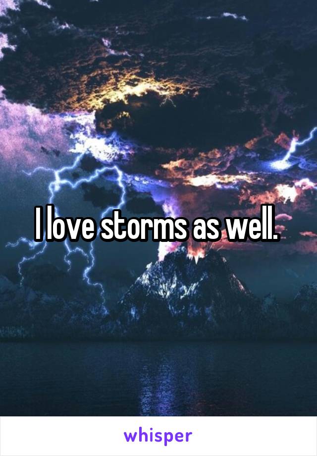 I love storms as well. 