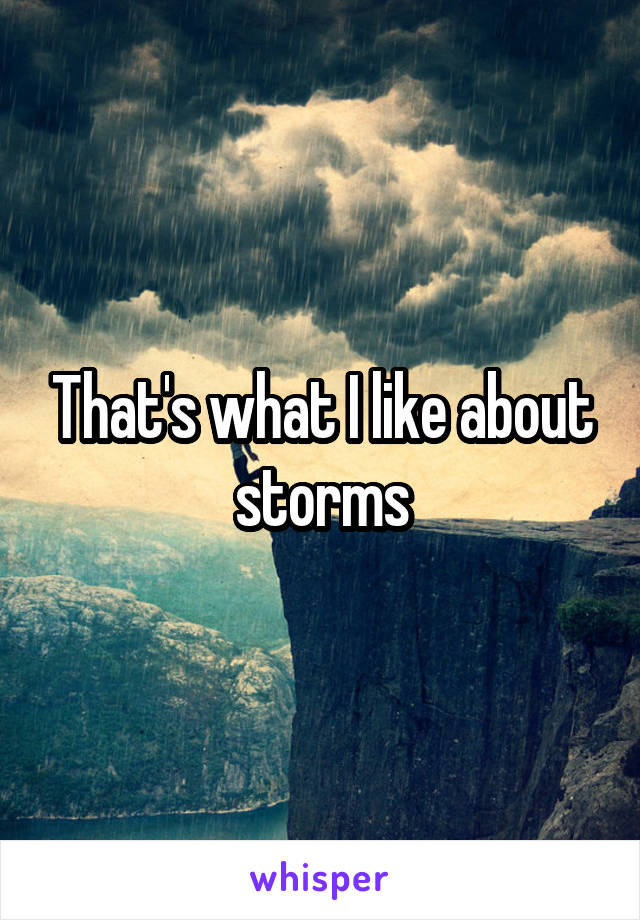 That's what I like about storms